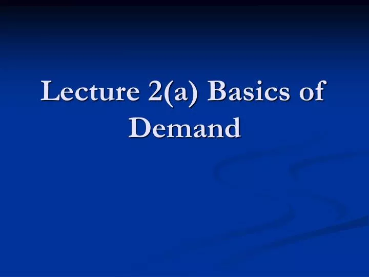 lecture 2 a basics of demand