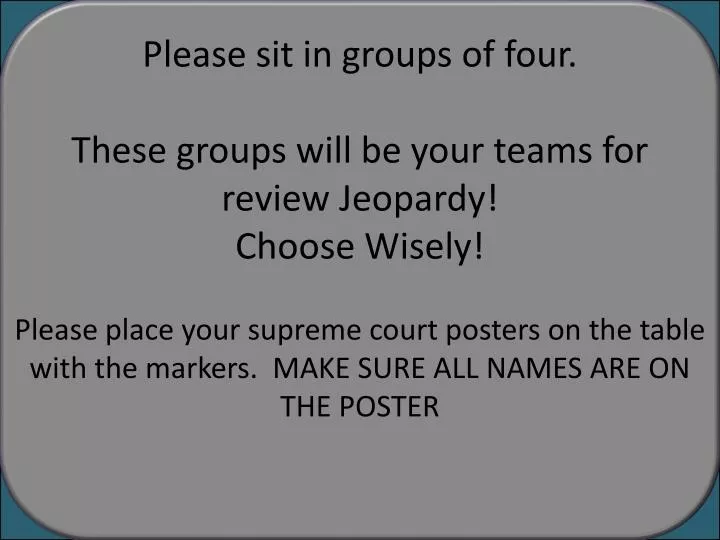 please sit in groups of four these groups will be your teams for review jeopardy choose wisely