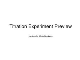 Titration Experiment Preview by Jennifer Klein-Wackerla