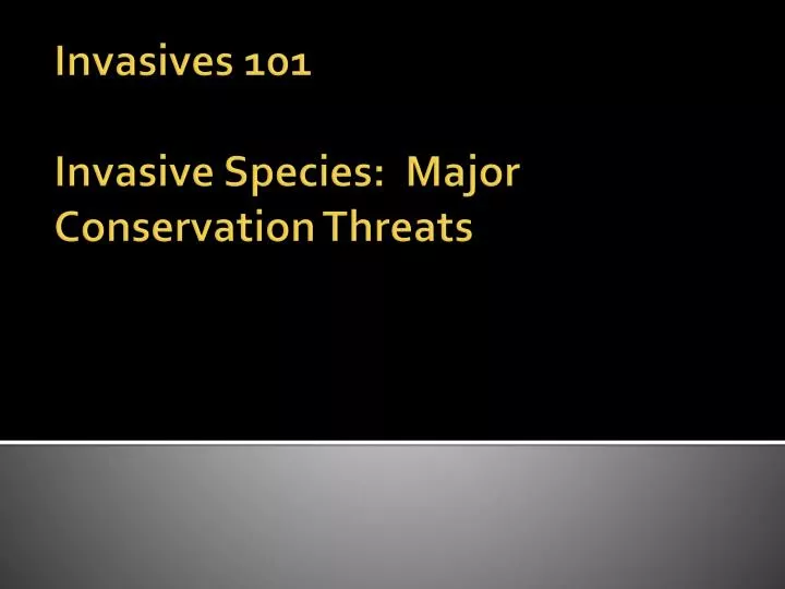 invasives 101 invasive species major conservation threats