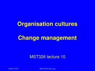 Organisation cultures Change management