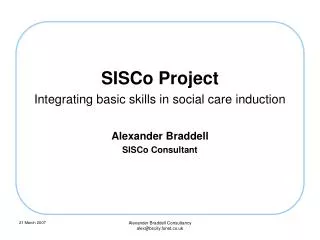 SISCo Project Integrating basic skills in social care induction Alexander Braddell SISCo Consultant