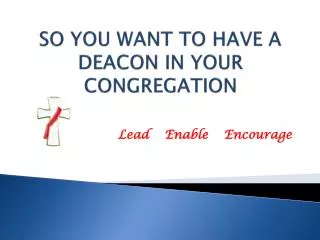 SO YOU WANT TO HAVE A DEACON IN YOUR CONGREGATION