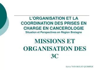 L’ORGANISATION ET LA COORDINATION DES PRISES EN CHARGE EN CANCEROLOGIE Situation et Perspectives en Région Bretagne