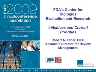 FDA’s Center for Biologics Evaluation and Research Initiatives and Current Priorities Robert A. Yetter, Ph.D. Associate
