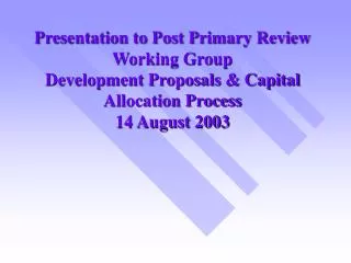 Presentation to Post Primary Review Working Group Development Proposals &amp; Capital Allocati
