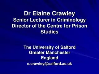 Dr Elaine Crawley Senior Lecturer in Criminology Director of the Centre for Prison Studies