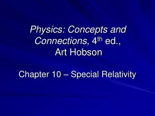 Physics: Concepts and Connections , 4 th ed., Art Hobson Chapter 10 – Special Relativity