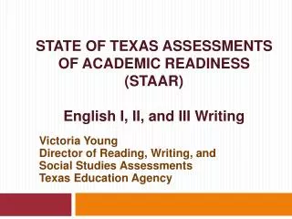 STATE OF TEXAS ASSESSMENTS OF ACADEMIC READINESS (STAAR) English I, II, and III Writing