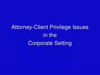 Attorney-Client Privilege Issues in the Corporate Setting