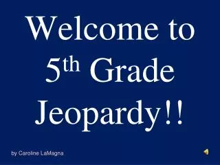 Welcome to 5 th Grade Jeopardy!!