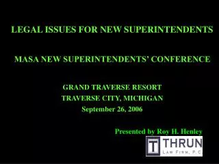 LEGAL ISSUES FOR NEW SUPERINTENDENTS MASA NEW SUPERINTENDENTS’ CONFERENCE GRAND TRAVERSE RESORT TRAVERSE CITY, MICHIGAN
