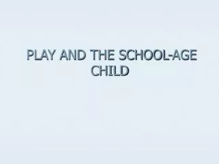 PLAY AND THE SCHOOL-AGE CHILD