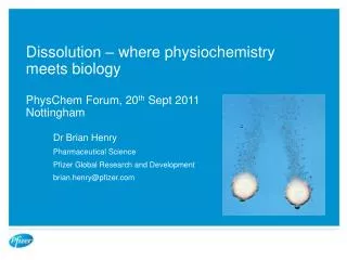 Dissolution – where physiochemistry meets biology PhysChem Forum, 20 th Sept 2011 Nottingham