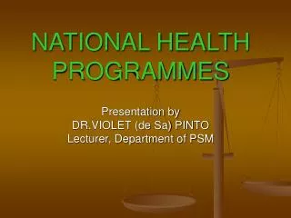 NATIONAL HEALTH PROGRAMMES Presentation by DR.VIOLET (de Sa) PINTO Lecturer, Department of PSM