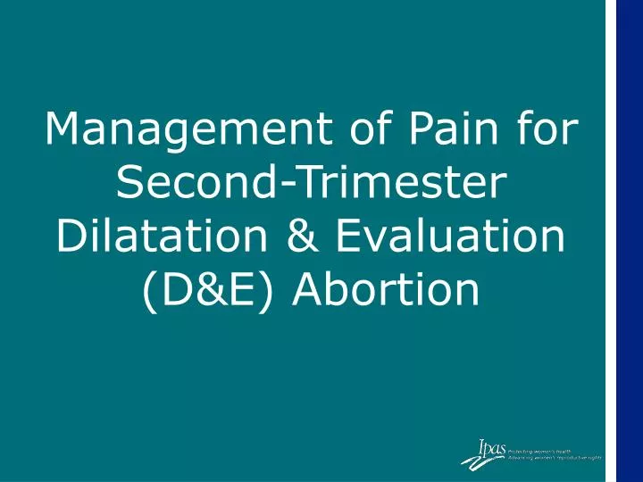 management of pain for second trimester dilatation evaluation d e abortion