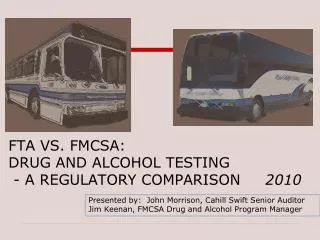 FTA VS. FMCSA: DRUG AND ALCOHOL TESTING - A REGULATORY COMPARISON 2010