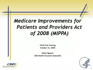 Medicare Improvements for Patients and Providers Act of 2008 (MIPPA) VICAP Fall Training October 23, 2008 Kathy Nguyen C