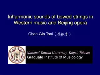 Inharmonic sounds of bowed strings in Western music and Beijing opera Chen-Gia Tsai ?????