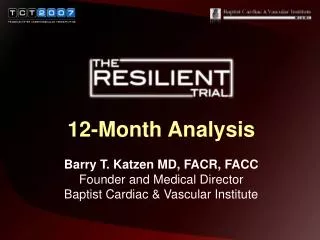12-Month Analysis Barry T. Katzen MD, FACR, FACC Founder and Medical Director Baptist Cardiac &amp; Vascular Institute