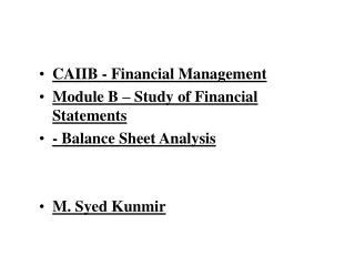 CAIIB - Financial Management Module B – Study of Financial Statements - Balance Sheet Analysis M. Syed Kunmir