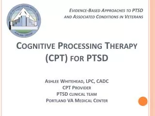 Cognitive Processing Therapy (CPT) for PTSD Ashlee Whitehead, LPC, CADC CPT Provider PTSD clinical team Portland VA Medi