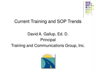 Current Training and SOP Trends David A. Gallup, Ed. D. Principal Training and Communications Group, Inc.