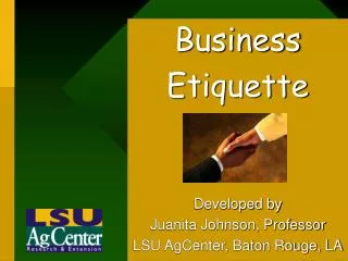 Business Etiquette Developed by Juanita Johnson, Professor LSU AgCenter, Baton Rouge, LA
