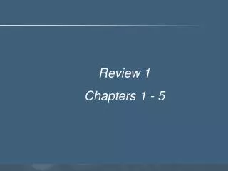 Review 1 Chapters 1 - 5