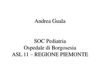 Andrea Guala SOC Pediatria Ospedale di Borgosesia ASL 11 – REGIONE PIEMONTE