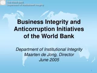 Business Integrity and Anticorruption Initiatives of the World Bank Department of Institutional Integrity Maarten de
