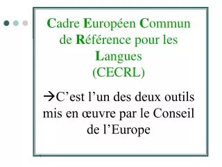 C adre E uropéen C ommun de R éférence pour les L angues (CECRL)  C’est l’un des deux outils mis en œuvre par le Co