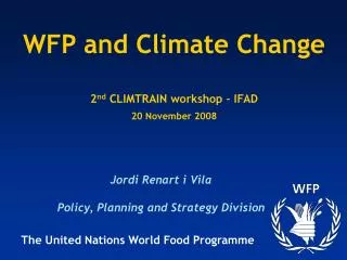 WFP and Climate Change 2 nd CLIMTRAIN workshop – IFAD 20 November 2008