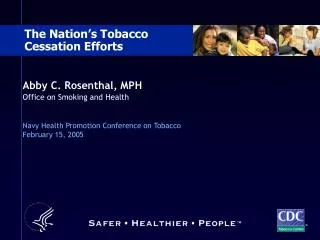 Abby C. Rosenthal, MPH Office on Smoking and Health Navy Health Promotion Conference on Tobacco February 15, 2005