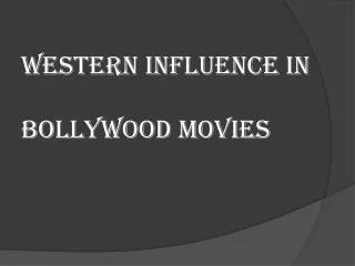 WESTERN INFLUENCE IN BOLLYWOOD MOVIES