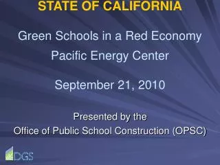 STATE OF CALIFORNIA Green Schools in a Red Economy Pacific Energy Center September 21, 2010