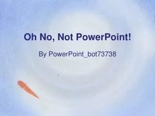 Oh No, Not PowerPoint!