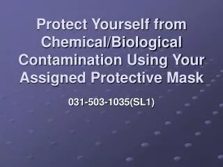 Protect Yourself from Chemical/Biological Contamination Using Your Assigned Protective Mask