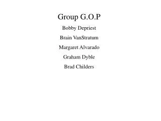 Group G.O.P Bobby Depriest Brain VanStratum Margaret Alvarado Graham Dyble Brad Childers