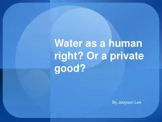 Water as a human right? Or a private good?
