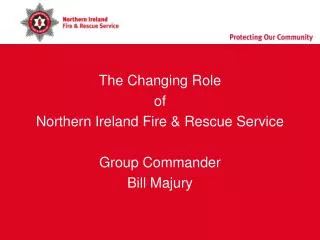 The Changing Role of Northern Ireland Fire &amp; Rescue Service Group Commander Bill Majury