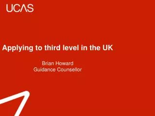 Applying to third level in the UK Brian Howard Guidance Counsellor