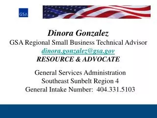 Dinora Gonzalez GSA Regional Small Business Technical Advisor dinora.gonzalez@gsa RESOURCE &amp; ADVOCATE