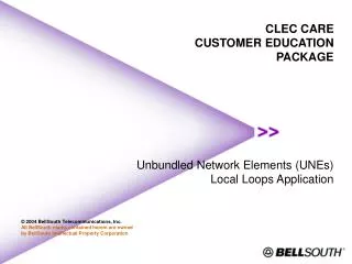 CLEC CARE CUSTOMER EDUCATION PACKAGE Unbundled Network Elements (UNEs) Local Loops Application