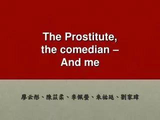 The Prostitute, the comedian – And me