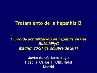 Tratamiento de la hepatitis B Curso de actualización en hepatitis virales SoMaMFyC Madrid, 20-21 de octubre de 2011