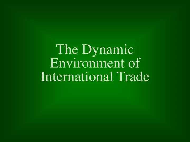 the dynamic environment of international trade