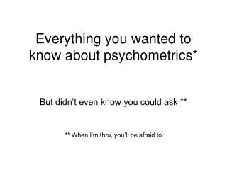 Everything you wanted to know about psychometrics*