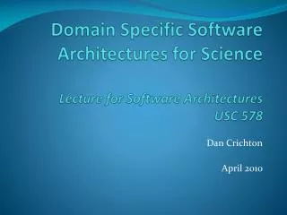 Domain Specific Software Architectures for Science Lecture for Software Architectures USC 578