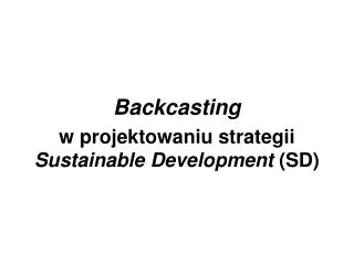 Backcasting w projektowaniu strategii Sustainable Development (SD)
